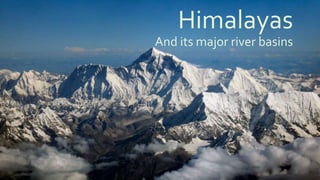 Himalayas
And its major river basins
 