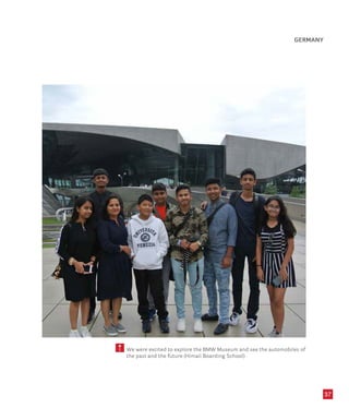 37
We were excited to explore the BMW Museum and see the automobiles of
the past and the future (Himali Boarding School)
GERMANY
 