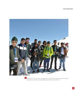45
At Mount Titlis, we saw a spectacular view of the snow-covered mountain
peaks and precipitous rocks (Adamas International School)
SWITZERLAND
 
