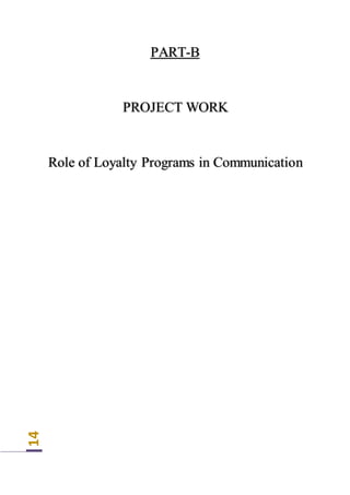 14
PART-B
PROJECT WORK
Role of Loyalty Programs in Communication
 