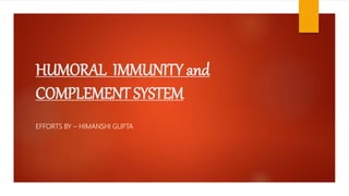 HUMORAL IMMUNITY and
COMPLEMENT SYSTEM
EFFORTS BY – HIMANSHI GUPTA
 
