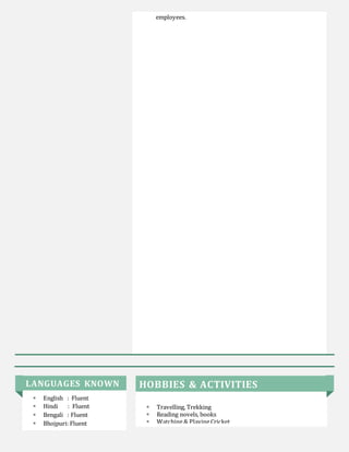 employees.
LANGUAGES KNOWN
 English : Fluent
 Hindi : Fluent
 Bengali : Fluent
 Bhojpuri: Fluent
HOBBIES & ACTIVITIES
 Travelling, Trekking
 Reading novels, books
 Watching & Playing Cricket
 