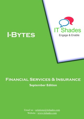 Financial Services & Insurance
September Edition
Email us - solutions@itshades.com
Website : www.itshades.com
IT Shades
Engage & EnableI-Bytes
 