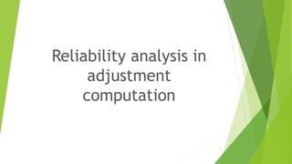 Reliability analysis in
adjustment
computation
1
 