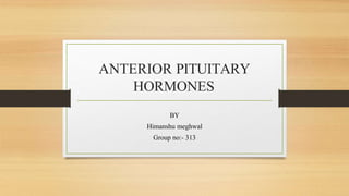 ANTERIOR PITUITARY
HORMONES
BY
Himanshu meghwal
Group no:- 313
 