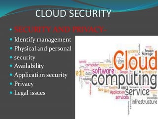 CLOUD SECURITY
• SECURITY AND PRIVACY-
 Identify management
 Physical and personal
 security
 Availability
 Applicati...