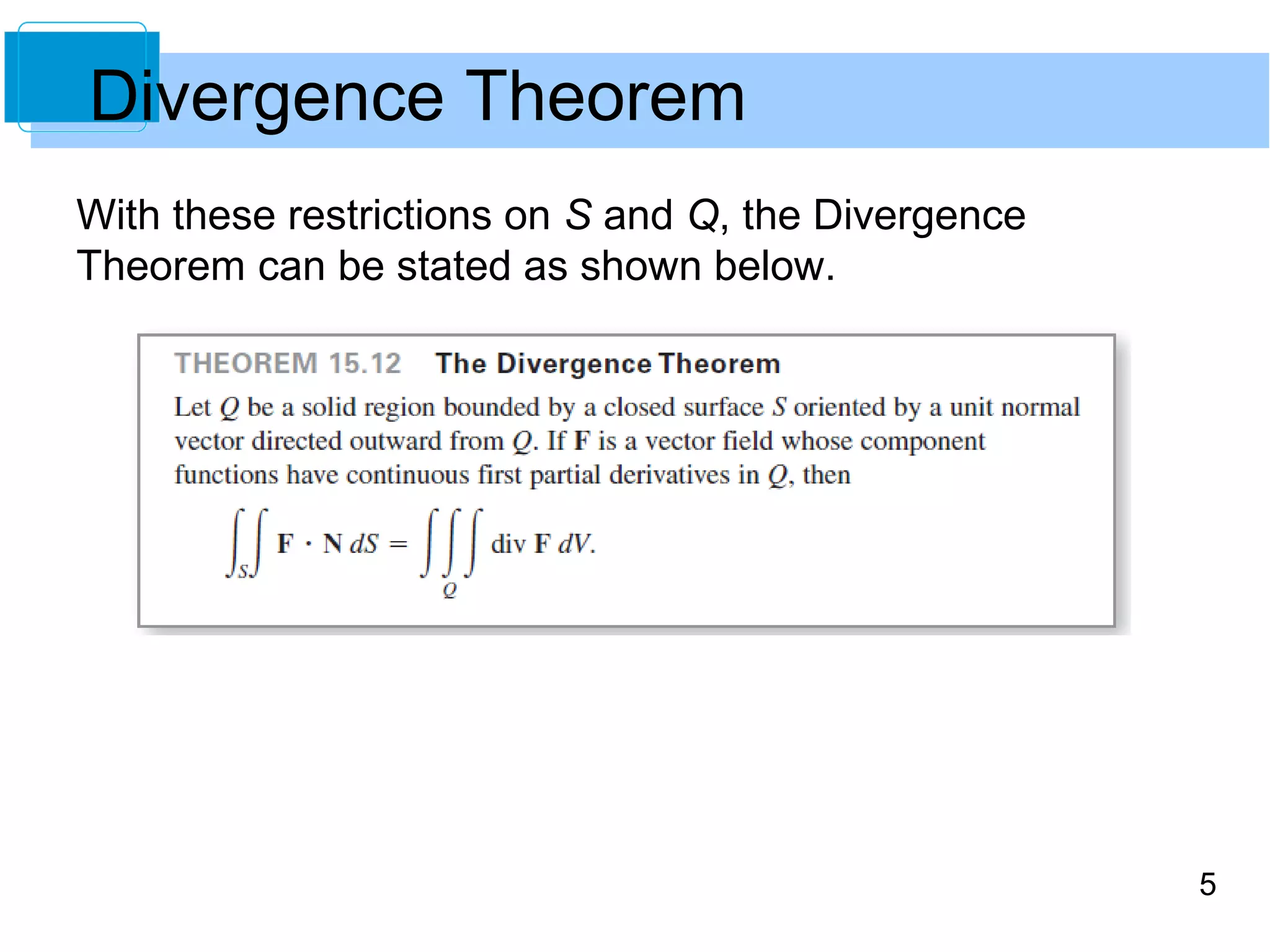 5
With these restrictions on S and Q, the Divergence
Theorem can be stated as shown below.
Divergence Theorem
 