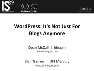 WordPress: It's Not Just For Blogs Anymore Dean McCall   |  Ideagin www.ideagin.com Blair Garrou   |  DFJ Mercury www.dfjmercury.com 