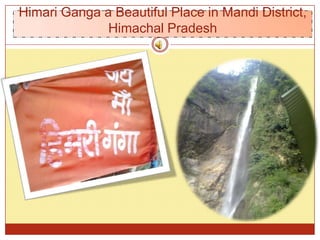 Himari Ganga a Beautiful Place in Mandi District,
Himachal Pradesh
 