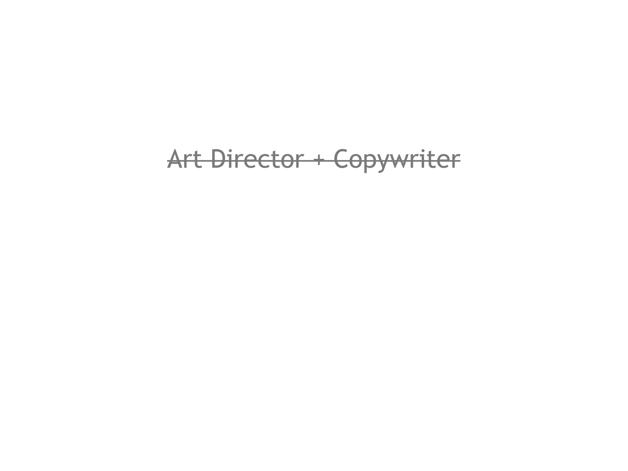 Art Director + Copywriter
 
