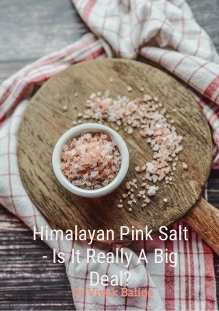 Himalayan Pink Salt
- Is It Really A Big
Deal?
Dr Vivek Baliga
 