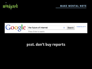 M AKE ME N TA L N OTE




psst. don't buy reports
 