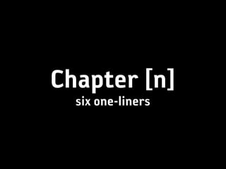 Chapter [n]
  six one-liners
 