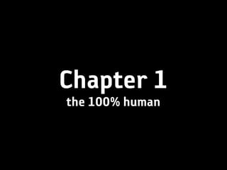 Chapter 1
the 100% human
 