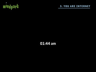 3 . YO U A RE IN TE R NE T




01:44 am
 