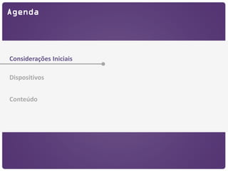 Agenda




Considerações Iniciais

Dispositivos


Conteúdo
 
