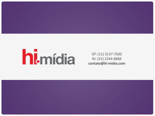 SP: (11) 3137-7500
  RJ: (21) 2244-8888
contato@hi-midia.com
 