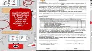 CONSENTIMIENTO
INFORMADO PARA
EL EXAMEN DE
INTEGRIDAD
SEXUAL EN
MENORES DE 14
AÑOS
 