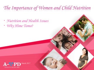 The Importance of Women and Child Nutrition
・Nutrition and Health Issues
・Why Hime Tomo?
March 2017
 