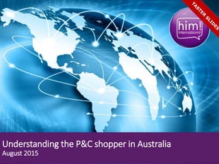 Understanding the P&C shopper in Australia
August 2015
 