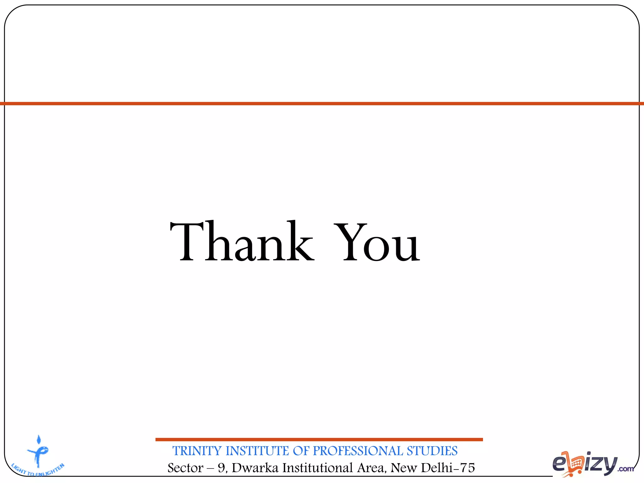 TRINITY INSTITUTE OF PROFESSIONAL STUDIES
Sector – 9, Dwarka Institutional Area, New Delhi-75
Thank You
 