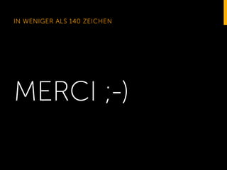 IN WENIGER ALS 140 ZEICHEN

MERCI ;-)

 