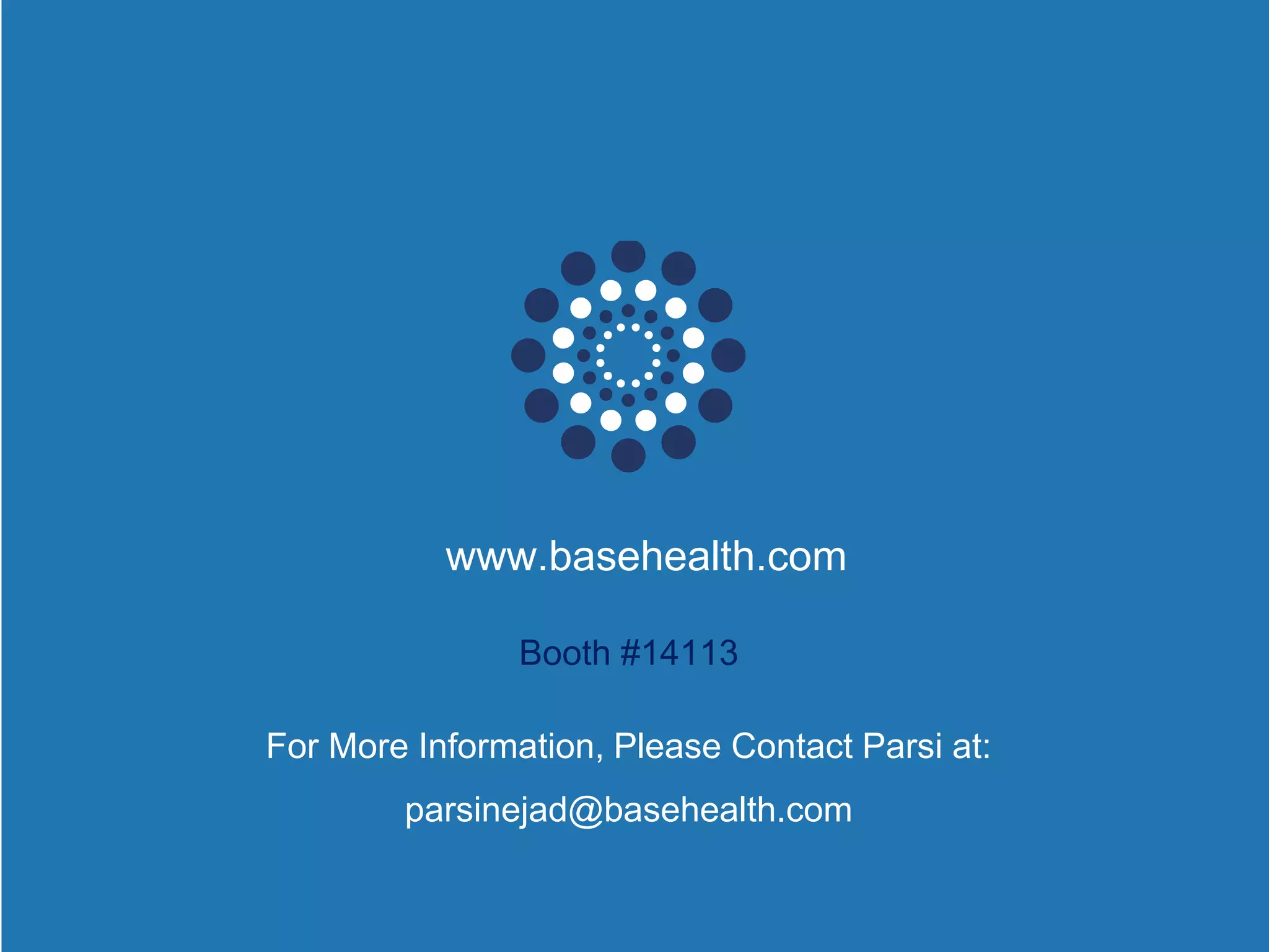 www.basehealth.com
Booth #14113
For More Information, Please Contact Parsi at:
parsinejad@basehealth.com
 