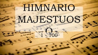 HIMNARIO
MAJESTUOS
O
1 - 100
 