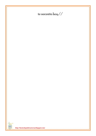 http://fuentedepalabraeterna.blogspot.com/ 
te necesito hoy.//  