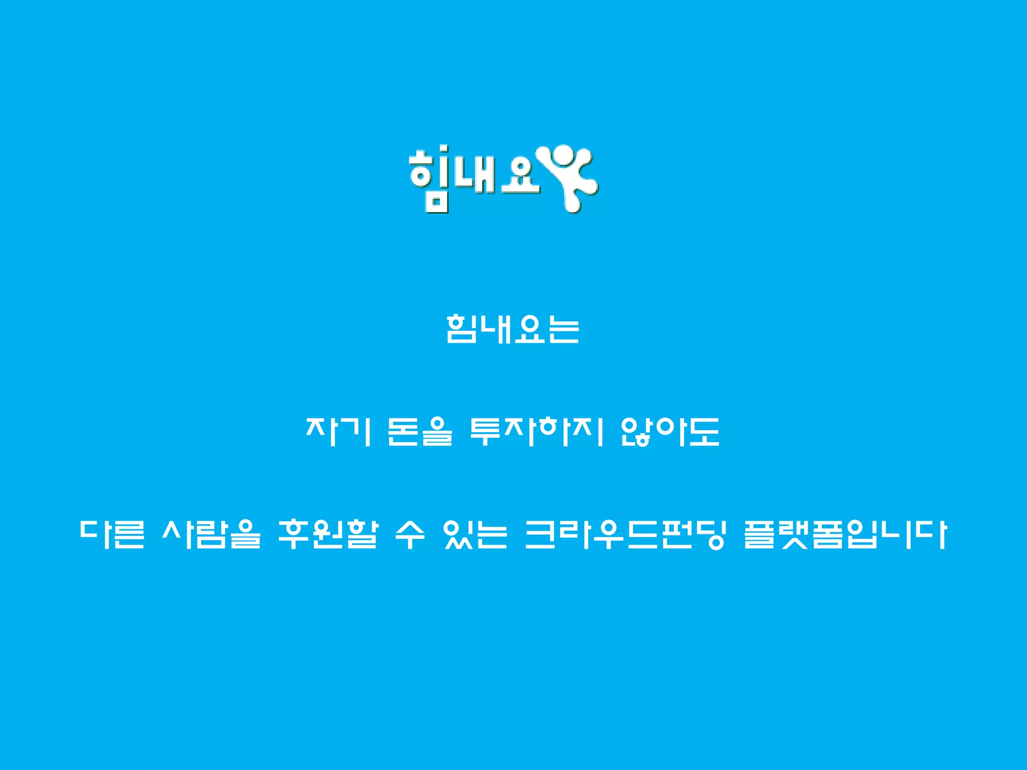 힘내요는
자기 돈을 투자하지 않아도
다른 사람을 후원할 수 있는 크라우드펀딩 플랫폼입니다
 