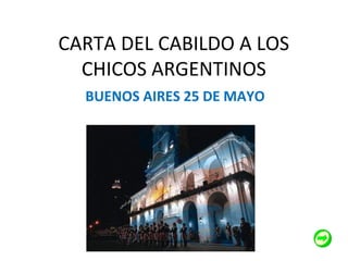 CARTA DEL CABILDO A LOS
CHICOS ARGENTINOS
BUENOS AIRES 25 DE MAYO
 