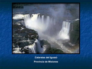 Cataratas del Iguazú
Provincia de Misiones
 