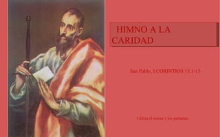 HIMNO A LA CARIDAD San Pablo, óleo de El Greco San Pablo, I CORINTIOS 13,1-13 Utiliza el mouse y los parlantes 