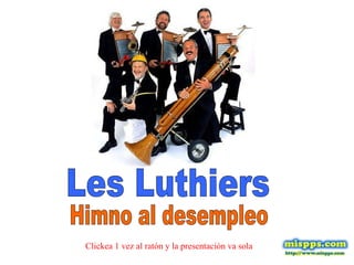 Les Luthiers Himno al desempleo Clickea 1 vez al ratón y la presentación va sola 