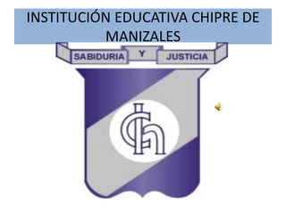 INSTITUCIÓN EDUCATIVA CHIPRE DE
          MANIZALES
 
