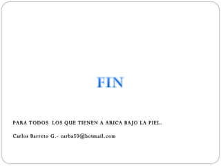 PARA TODOS  LOS QUE TIENEN A ARICA BAJO LA PIEL. Carlos Barreto G.- carba50@hotmail.com 