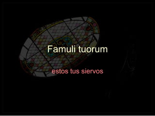 Fa muli tuorum estos tus siervos 