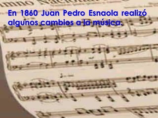 En 1860 Juan Pedro Esnaola realizó algunos cambios a la música.