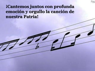 ¡Cantemos juntos con profunda emoción y orgullo la canción de nuestra Patria!