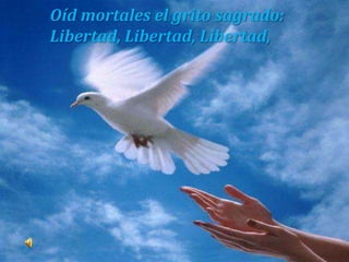 Oíd mortales el grito sagrado:Libertad, Libertad, Libertad,