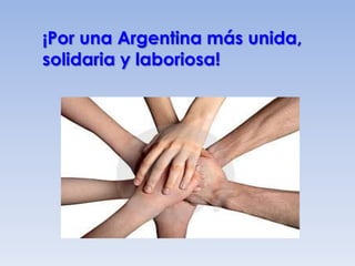 ¡Por una Argentina más unida, solidaria y laboriosa!