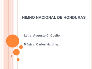HIMNO NACIONAL DE HONDURAS
Letra: Augusto C. Coello
Música: Carlos Hartling
 