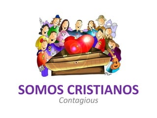 SOMOS CRISTIANOS
     Contagious
 