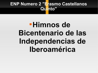 ENP Numero 2 "Erasmo Castellanos
            Quinto"


       Himnos de
       


   Bicentenario de las
   Independencias de
      Iberoamérica
 