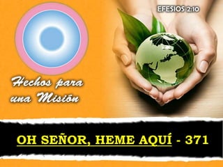 OH SEÑOR, HEME AQUÍ - 371
 