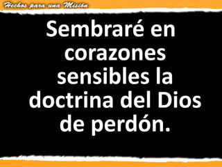 Sembraré en
corazones
sensibles la
doctrina del Dios
de perdón.
 