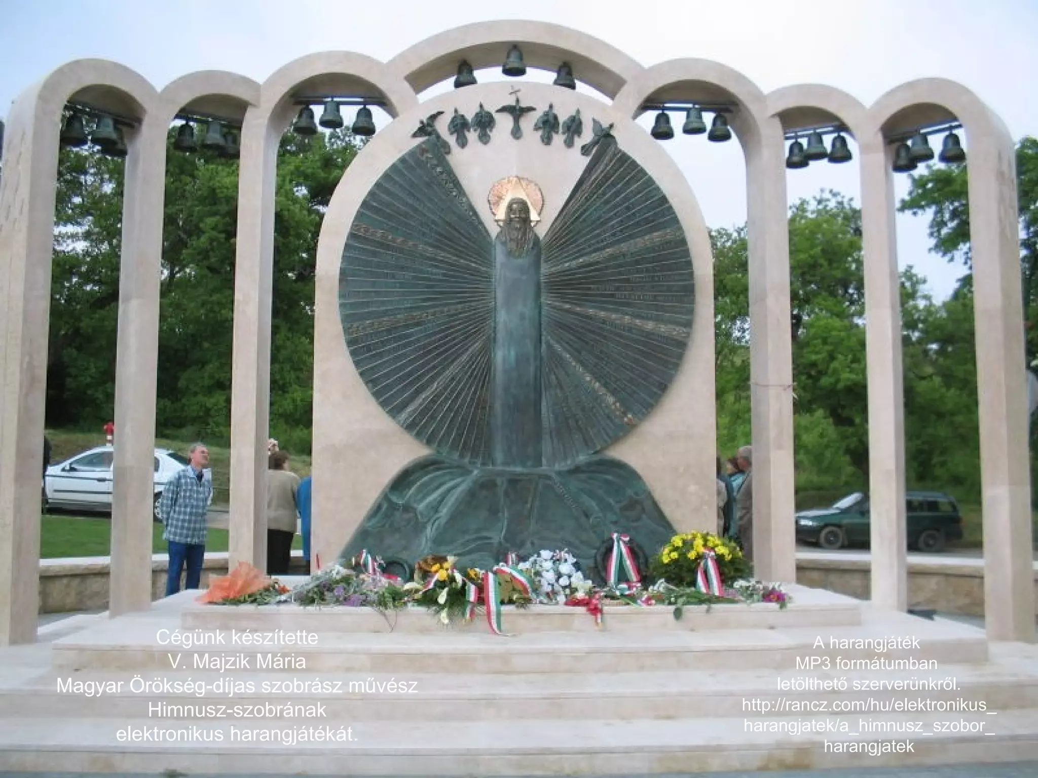 Cégünk készítette  V. Majzik Mária  Magyar Örökség-díjas szobrász művész  Himnusz-szobrának  elektronikus harangjátékát.  A harangjáték  MP3 formátumban  letölthető szerverünkről. http://rancz.com/hu/elektronikus_harangjatek/a_himnusz_szobor_harangjatek 