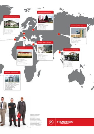 HIMOINSA POLSKA SP O. O.
                                                                                                     .Z



HIMOINSA DEUTSCHLAND GmbH




                                                                                   29 Bakalarska Str.
                                                                                   Poland | 02-212 Warszawa
                                                                                   Tel.: +48 22 868 19 18                         HIMOINSA CENTRAL ASIA
                                                                                   Fax: +48 22 868 19 31
                                                                                   www.himoinsa.com.pl
Dr. Konrad-Wiegand-Straße 2                                                        polska@himoinsa.com
D-63939 Wörth am Main
Tel.: +49 9372 94755 0
Fax: +49 9372 94755 30
www.himoinsa.com
info@himoinsa.com




                                                                                                                                  Satbayeva 88ª/1 ofﬁce 22
                                                                                                                                  50046 Almaty, Kazajstan
                                                                                                                                  Tel. / Fax: +7 727 392 36 88
                                                                                                                                  www.himoinsa.com
                                                                                  HIMOINSA MIDDLE EAST, FZE                       info@himoinsa.com




                                HIMOINSA ITALIA Srl

                                                                                                                 HIMOINSA FAR EAST PTE. LTD.



                                                                                  P Box 18515
                                                                                   .O.
                                                                                  Jebel Ali Free Zone (U.A.E.)
                                                                                  Tel.: +971 4 8873315
                                                                                  Fax: +971 4 8873318
                                                                                  www.himoinsa.com
                                Via dell’Innovazione, 16                          himoinsa@himoinsa.ae
                                36040, Grisignano di Zocco,
                                Vicenza Italia
                                Tlf.: +39 0444 58 09 22                                                          46 Penjuru Lane #01-02
                                Fax: +39 0444 183 33 08                                                          Singapore 609206
                                www.himoinsa.com | italy@himoinsa.com                                            Tel.: +65 6 265 10 11
                                                                                                                 Fax: +65 6 265 11 41
                                                                                                                 www.himoinsa.com
                                                                                                                 fareast@himoinsa.com




  HIMOINSA LATINOAMERICA




 Ediﬁcio Skyglass, Piso 1, Of.204
 Colectora Ruta Panamericana Km 43,5
 B1699, Del viso, Partido del Pilar
 Buenos Aires – Argentina
 Tel.: +54 2320 401900 / 1901
 www.himoinsa.com
 latam@himoinsa.com




                                                                Ingenieros comerciales,
                                                                marketing developers,
                                                                especialistas en
                                                                comunicación y diseño,
                                                                consultores comerciales,
                                                                programadores y asistentes
                                                                de administración comercial,
                                                                forman el equipo sales &
                                                                marketing que da soporte a
                                                                toda la red de HIMOINSA.
 