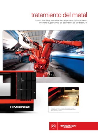 tratamiento del metal
 La robotización y mecanización del proceso del tratamiento
     del metal supeditado a los estándares de calidad DD11




                  El u de láser en el proceso de corte permite la
                     uso
                  me
                  mecanización y la precisión necesaria para el diseño
                  de la plancha de metal
 