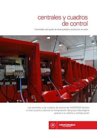 centrales y cuadros
                    de control
        Flexibilidad, alto grado de estanqueidad y producción en serie




  Las centrales y los cuadros de control de HIMOINSA facilitan
a nivel usuario y técnico la manipulación del grupo electrógeno
                             gracias a su diseño y conﬁguración
 